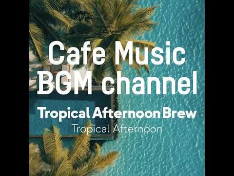 Cafe Music BGM channel - Tropical Afternoon (Official Music Video)