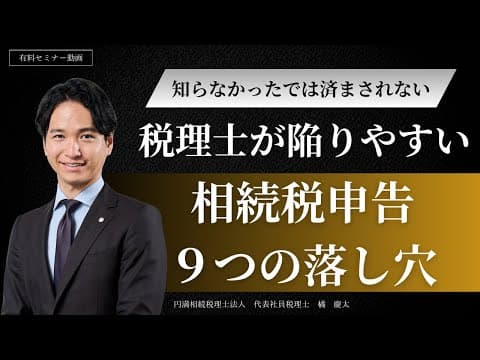 【有料セミナー動画】税理士が陥りやすい相続税申告９つの落し穴(失敗事例)【ダイジェスト版】