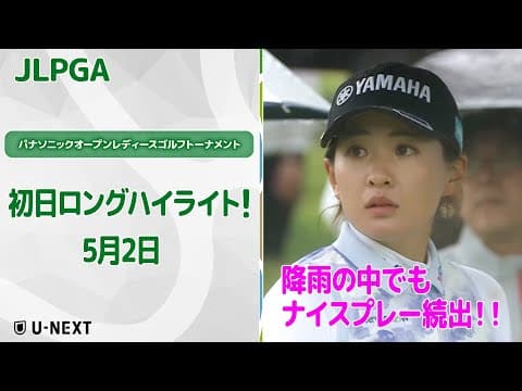 【速報ハイライト】パナソニックオープンレディースゴルフトーナメント初日　降雨の中でもナイスプレー続出！初日のハイライト！【ゴルフ】【U-NEXT】