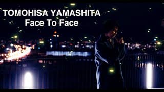 TOMOHISA YAMASHITA - 'Face To Face ' MV