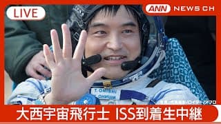 【ライブ】大西宇宙飛行士が乗るクルードラゴンがISSにドッキング　　生中継【LIVE】(2025年3月16日) ANN/テレ朝