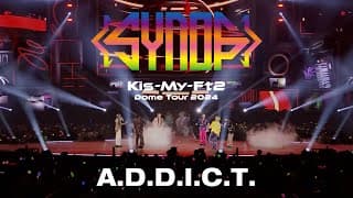 「A.D.D.I.C.T.」from Kis-My-Ft2 Dome Tour 2024 Synopsis