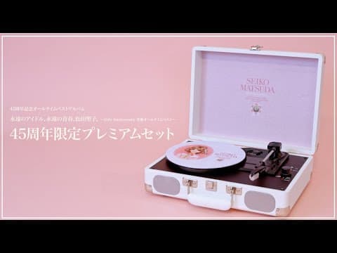 45周年記念プレミアムセット受注締切間近！オリジナル・ポータブルレコードプレイヤー説明動画公開！「永遠のアイドル、永遠の青春、松田聖子。 〜45th Anniversary 究極オールタイムベスト〜」